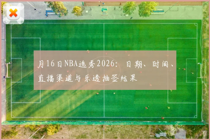 月16日NBA选秀2026：日期、时间、直播渠道与乐透抽签结果